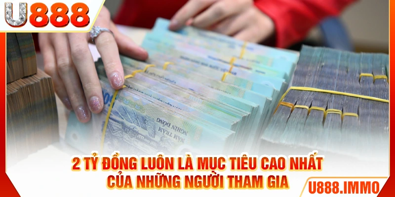 2 tỷ đồng luôn là mục tiêu cao nhất của những người tham gia