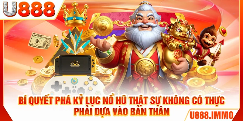 Bí quyết phá kỷ lục nổ hũ thật sự không có thực, phải dựa vào bản thân