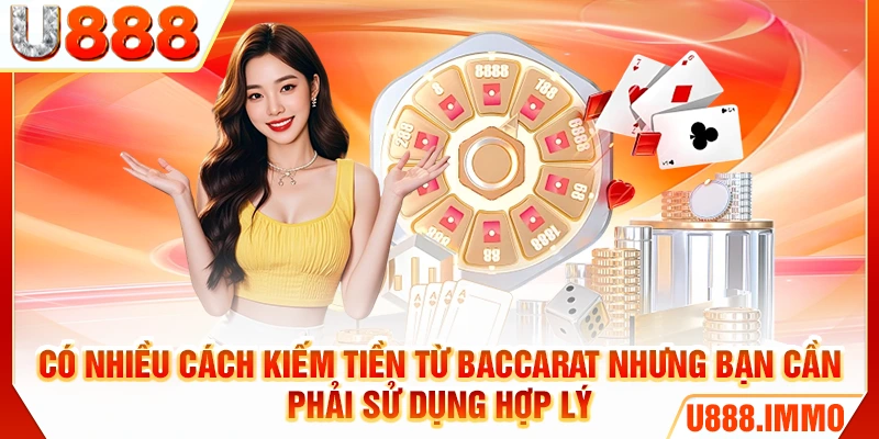 Có nhiều cách kiếm tiền từ Baccarat nhưng bạn cần phải sử dụng hợp lý