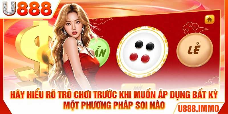 Hãy hiểu rõ trò chơi trước khi muốn áp dụng bất kỳ một phương pháp soi nào