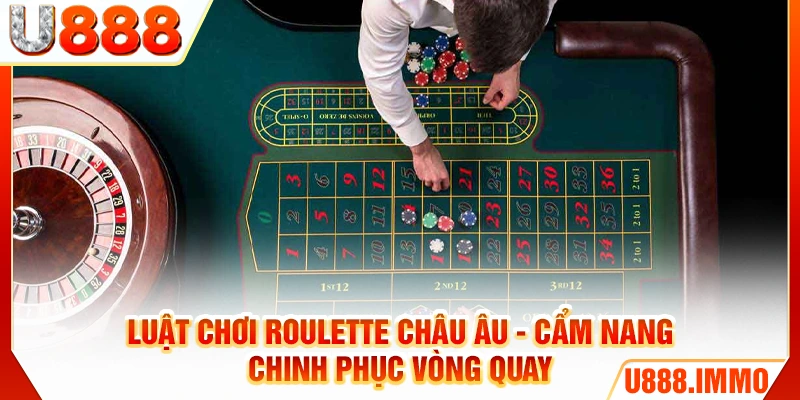 luat-choi-roulette-chau-au-cam-nang-chinh-phuc-vong-quay