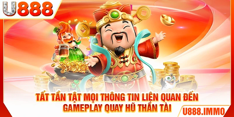 Tất tần tật mọi thông tin liên quan đến gameplay quay hũ Thần Tài