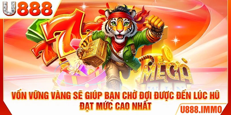 Vốn vững vàng sẽ giúp bạn chờ đợi được đến lúc hũ đạt mức cao nhất