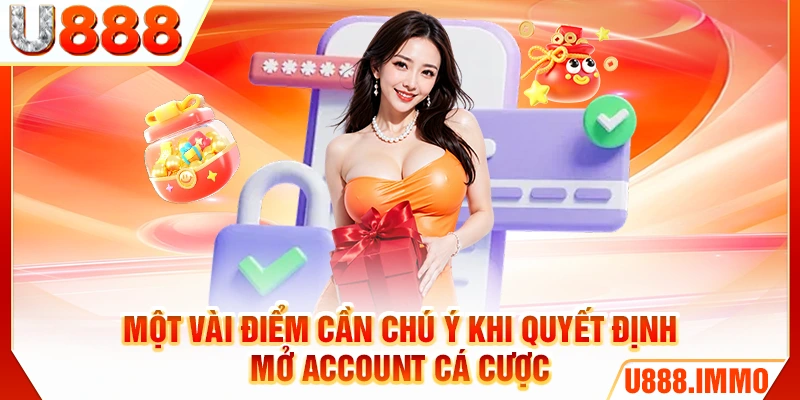 Một vài điểm cần chú ý khi quyết định mở account cá cược