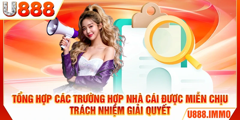 Tổng hợp các trường hợp nhà cái được miễn chịu trách nhiệm giải quyết